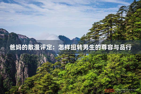 爸妈的散漫评定：怎样扭转男生的尊容与品行