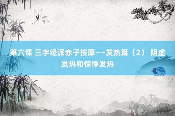 第六课 三字经派赤子按摩——发热篇（2） 阴虚发热和惊悸发热