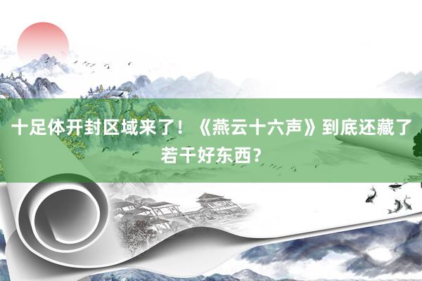 十足体开封区域来了！《燕云十六声》到底还藏了若干好东西？